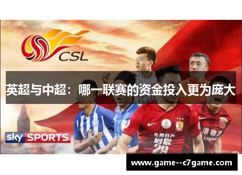 英超与中超:哪一联赛的资金投入更为庞大 英超与中超:哪一联赛的资金投入更为庞大