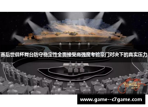 赛后世俱杯舞台防守稳定性全面接受高强度考验豪门对决下的真实压力 赛后世俱杯舞台防守稳定性全面接受高强度考验豪门对决下的真实压力