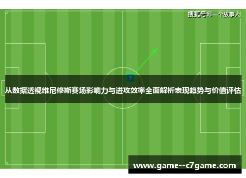 从数据透视维尼修斯赛场影响力与进攻效率全面解析表现趋势与价值评估 从数据透视维尼修斯赛场影响力与进攻效率全面解析表现趋势与价值评估