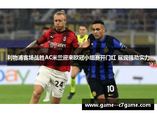 利物浦客场战胜AC米兰迎来欧冠小组赛开门红 展现强劲实力 利物浦客场战胜AC米兰迎来欧冠小组赛开门红 展现强劲实力