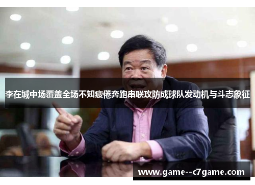 李在城中场覆盖全场不知疲倦奔跑串联攻防成球队发动机与斗志象征